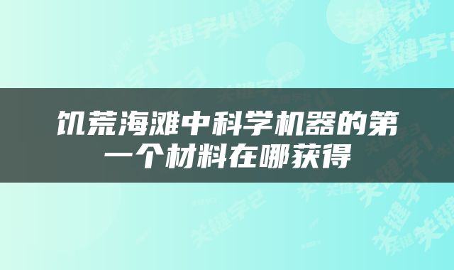 饥荒海滩中科学机器的第一个材料在哪获得