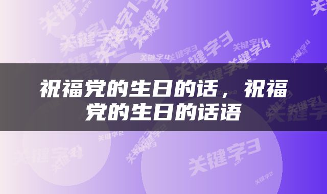 祝福党的生日的话，祝福党的生日的话语