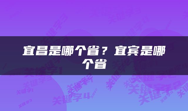 宜昌是哪个省？宜宾是哪个省