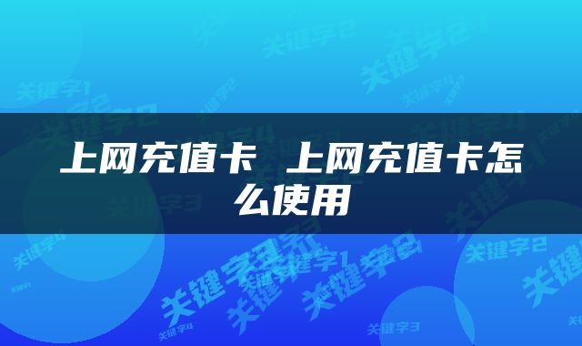 上网充值卡 上网充值卡怎么使用