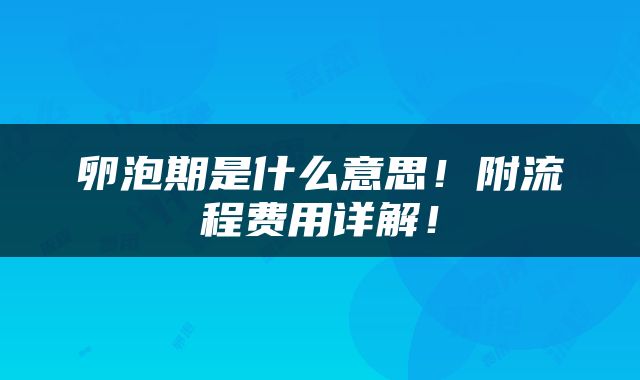 卵泡期是什么意思！附流程费用详解！