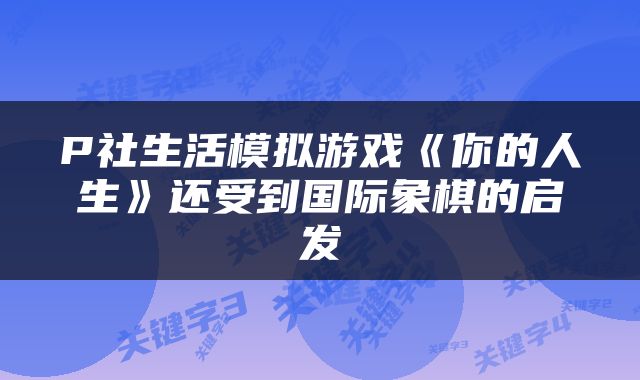 P社生活模拟游戏《你的人生》还受到国际象棋的启发