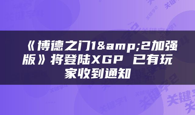《博德之门1&2加强版》将登陆XGP 已有玩家收到通知