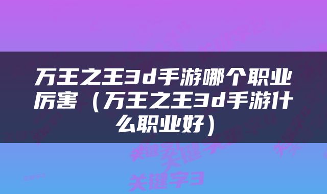 万王之王3d手游哪个职业厉害（万王之王3d手游什么职业好）