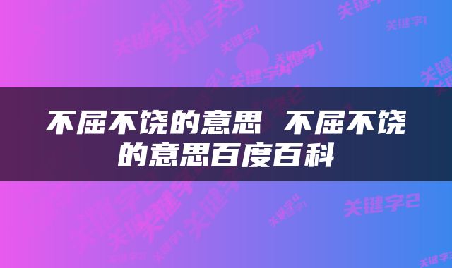 不屈不饶的意思 不屈不饶的意思百度百科