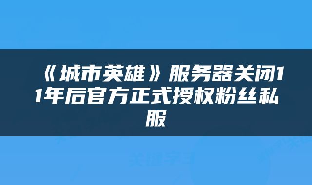 《城市英雄》服务器关闭11年后官方正式授权粉丝私服