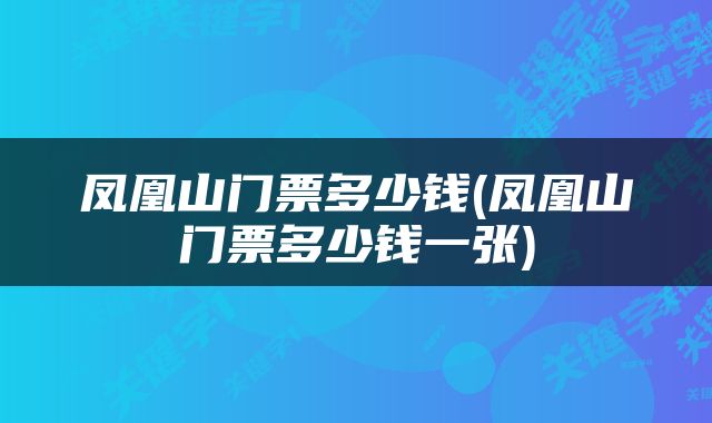 凤凰山门票多少钱(凤凰山门票多少钱一张)