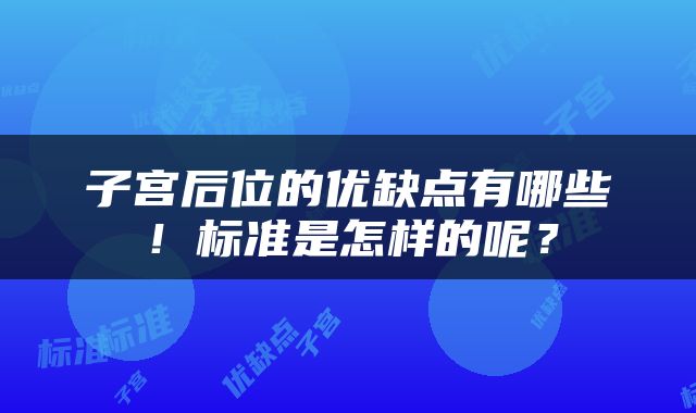 子宫后位的优缺点有哪些！标准是怎样的呢？
