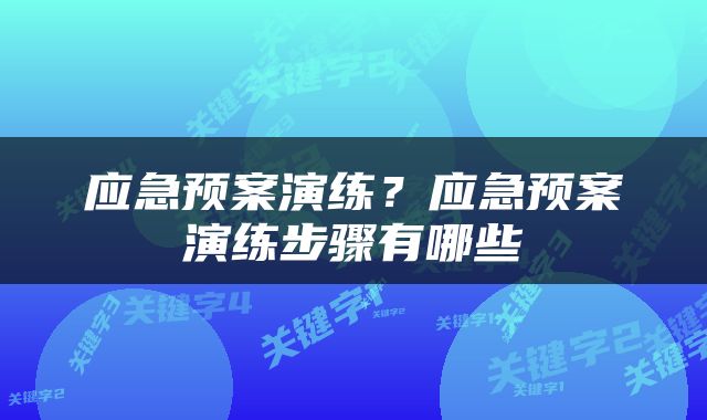 应急预案演练？应急预案演练步骤有哪些