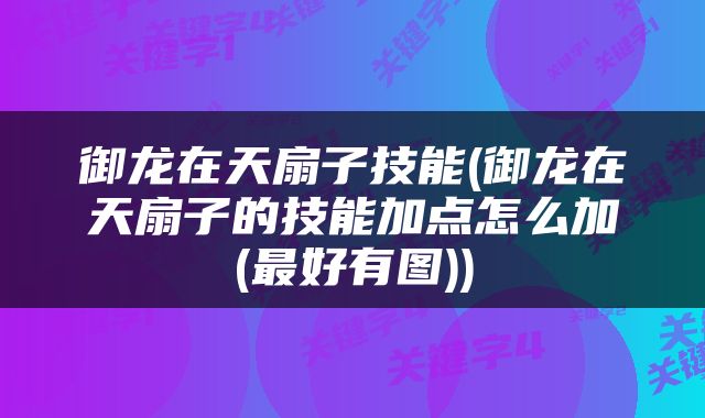 御龙在天扇子技能(御龙在天扇子的技能加点怎么加(最好有图))
