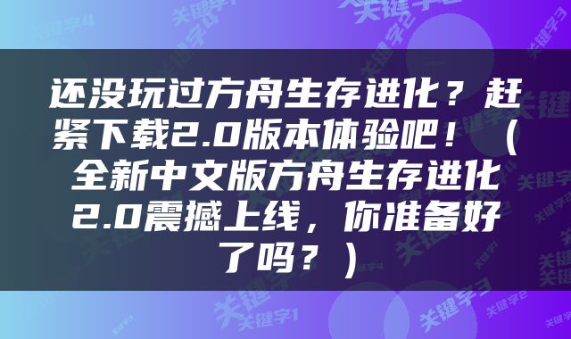还没玩过方舟生存进化？赶紧下载2.0版本体验吧！（全新中文版方舟生存进化2.0震撼上线，你准备好了吗？）