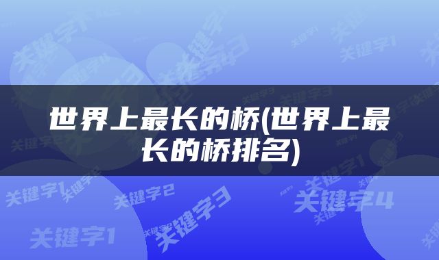 世界上最长的桥(世界上最长的桥排名)