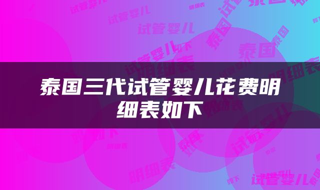 泰国三代试管婴儿花费明细表如下