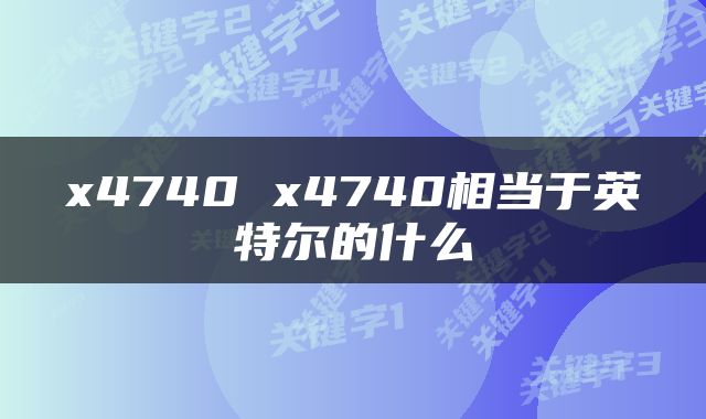 x4740 x4740相当于英特尔的什么