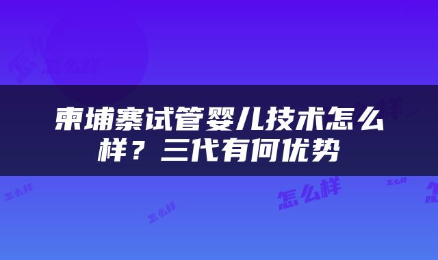 柬埔寨试管婴儿技术怎么样？三代有何优势