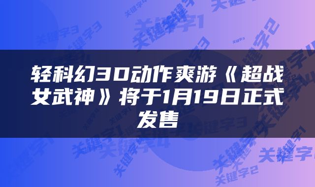 轻科幻3D动作爽游《超战女武神》将于1月19日正式发售