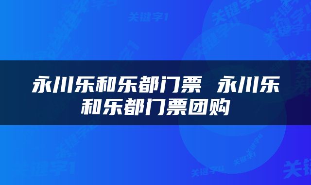 永川乐和乐都门票 永川乐和乐都门票团购