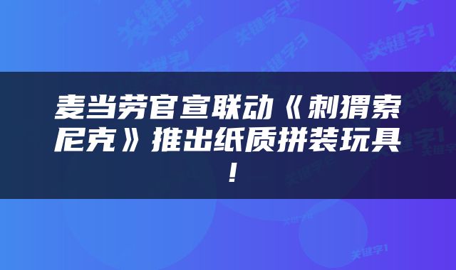 麦当劳官宣联动《刺猬索尼克》推出纸质拼装玩具！