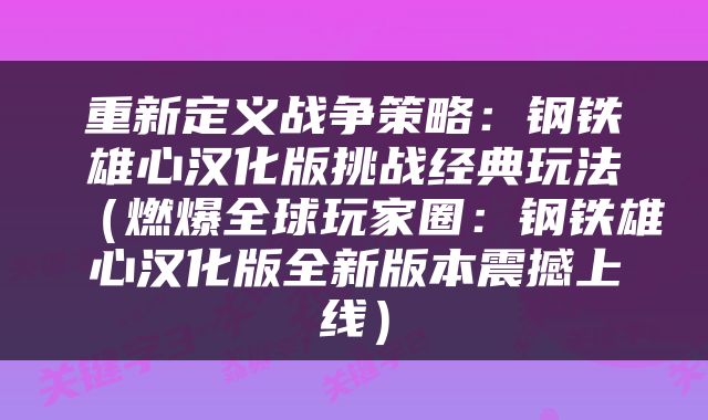 重新定义战争策略：钢铁雄心汉化版挑战经典玩法（燃爆全球玩家圈：钢铁雄心汉化版全新版本震撼上线）