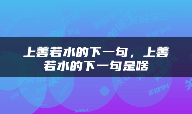 上善若水的下一句，上善若水的下一句是啥