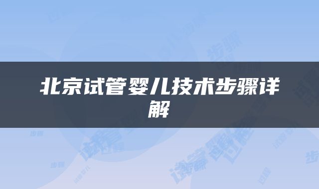 北京试管婴儿技术步骤详解