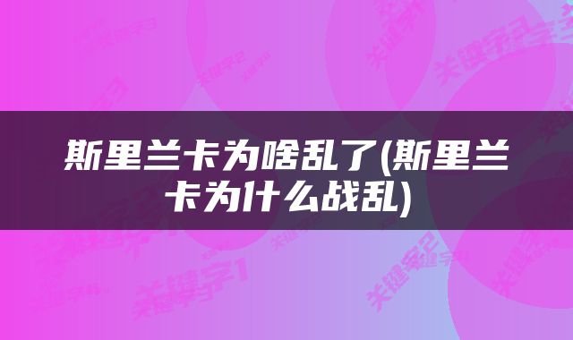 斯里兰卡为啥乱了(斯里兰卡为什么战乱)