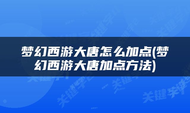 梦幻西游大唐怎么加点(梦幻西游大唐加点方法)