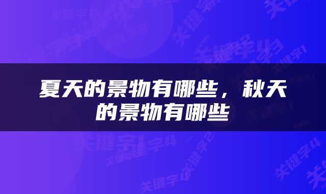 夏天的景物有哪些，秋天的景物有哪些