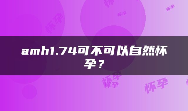 amh1.74可不可以自然怀孕？