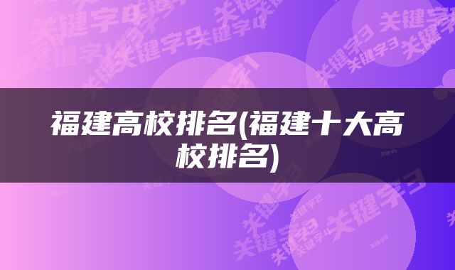 福建高校排名(福建十大高校排名)
