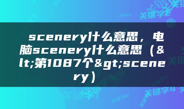  scenery什么意思，电脑scenery什么意思（<第1087个>scenery） 