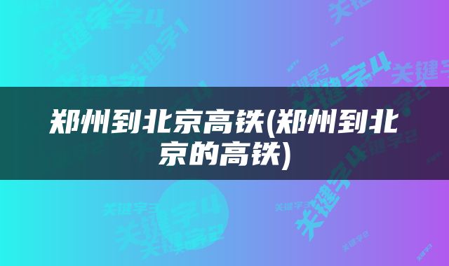 郑州到北京高铁(郑州到北京的高铁)