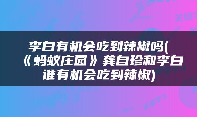 李白有机会吃到辣椒吗(《蚂蚁庄园》龚自珍和李白谁有机会吃到辣椒)