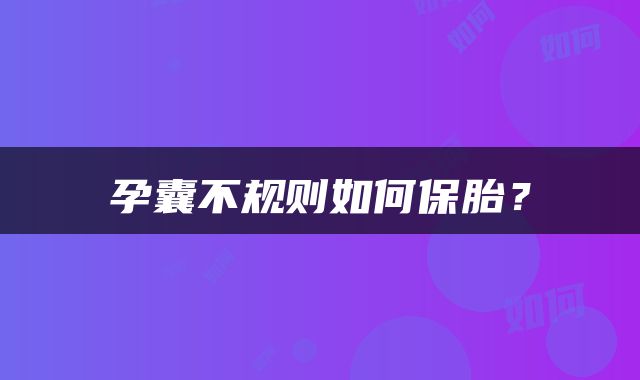 孕囊不规则如何保胎？
