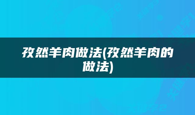 孜然羊肉做法(孜然羊肉的做法)