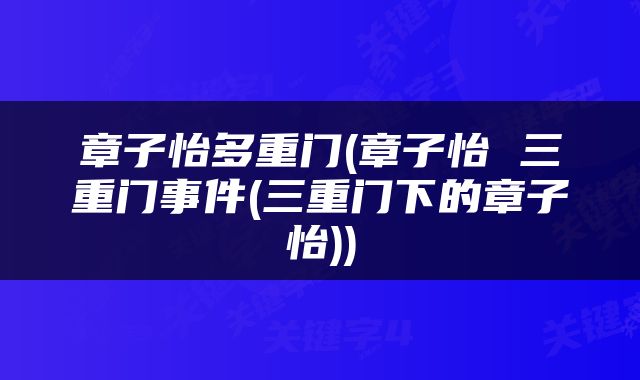 章子怡多重门(章子怡 三重门事件(三重门下的章子怡))