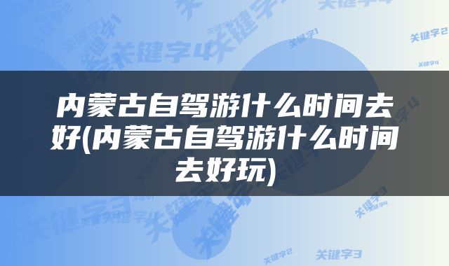 内蒙古自驾游什么时间去好(内蒙古自驾游什么时间去好玩)