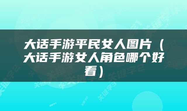 大话手游平民女人图片（大话手游女人角色哪个好看）