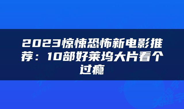 2023惊悚恐怖新电影推荐：10部好莱坞大片看个过瘾
