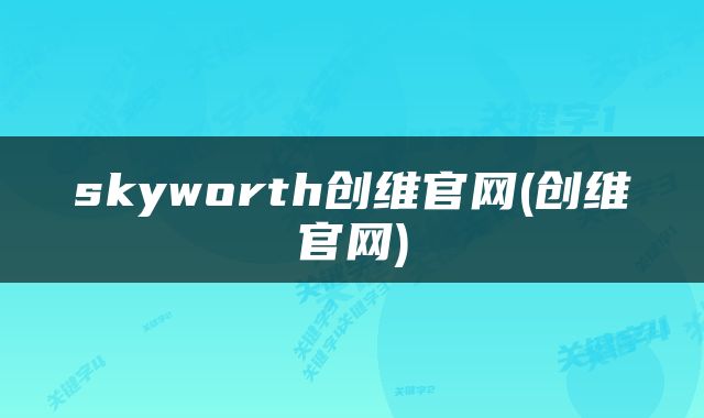 skyworth创维官网(创维官网)