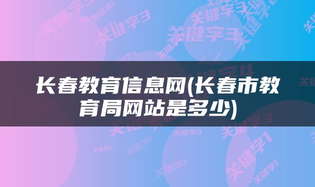 长春教育信息网(长春市教育局网站是多少)