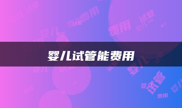 婴儿试管能费用