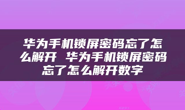 华为手机锁屏密码忘了怎么解开 华为手机锁屏密码忘了怎么解开数字