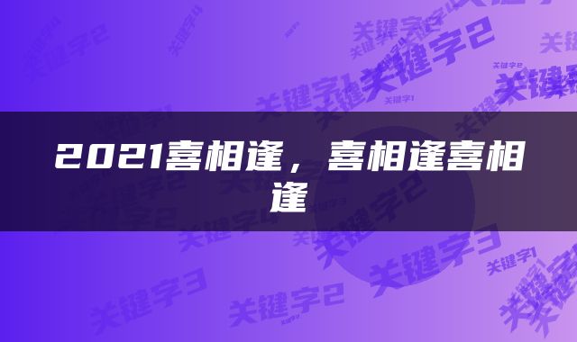 2021喜相逢，喜相逢喜相逢