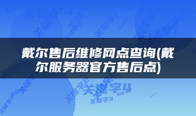 戴尔售后维修网点查询(戴尔服务器官方售后点)
