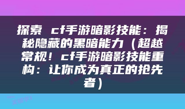 探索 cf手游暗影技能：揭秘隐藏的黑暗能力（超越常规！cf手游暗影技能重构：让你成为真正的抢先者）
