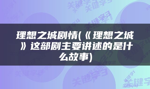 理想之城剧情(《理想之城》这部剧主要讲述的是什么故事)