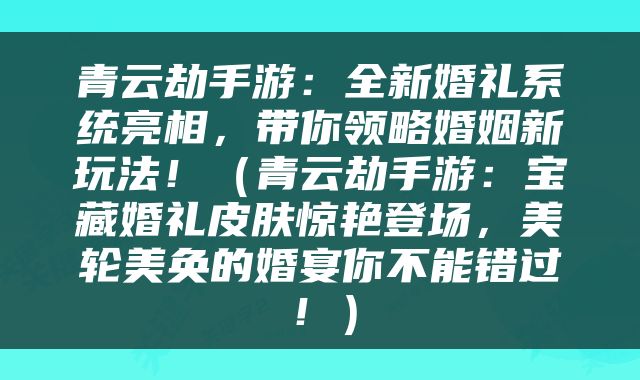 青云劫手游：全新婚礼系统亮相，带你领略婚姻新玩法！（青云劫手游：宝藏婚礼皮肤惊艳登场，美轮美奂的婚宴你不能错过！）