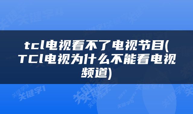 tcl电视看不了电视节目(TCl电视为什么不能看电视频道)