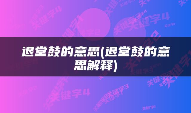 退堂鼓的意思(退堂鼓的意思解释)